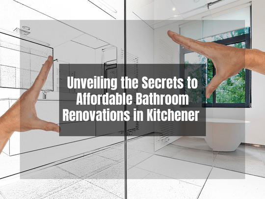 Unveiling the Secrets to Affordable Bathroom Renovations in Kitchener