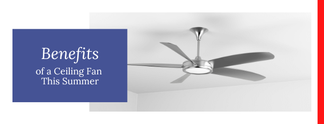 Benefits of a Ceiling Fan This Summer